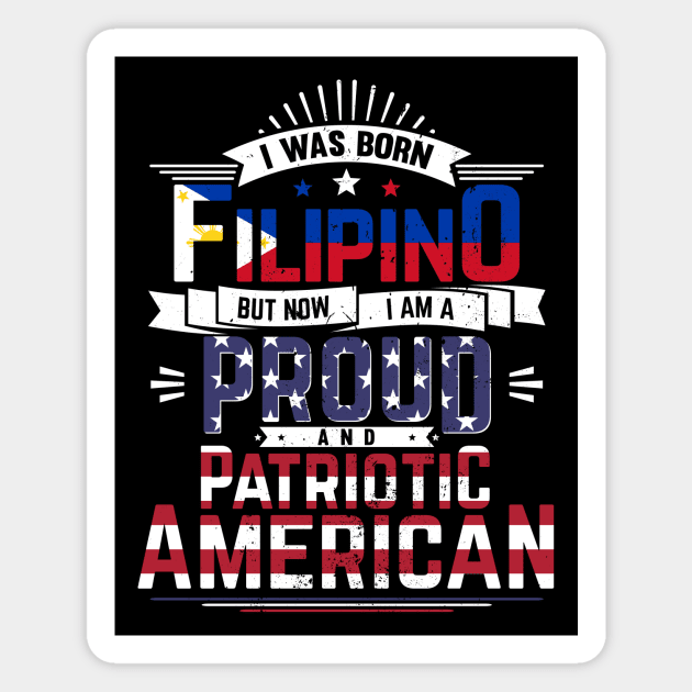 Born Filipino, Now Proud and Patriotic American Magnet by emmjott